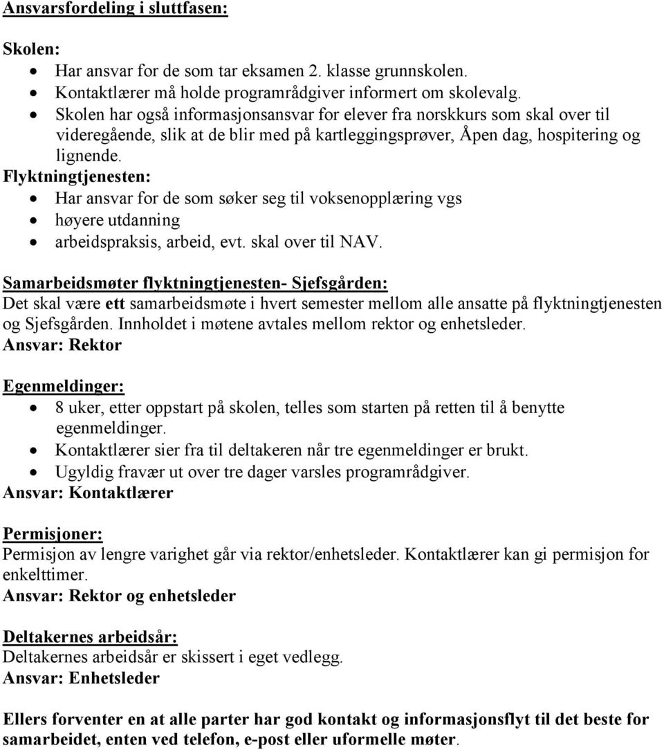 Flyktningtjenesten: Har ansvar for de som søker seg til voksenopplæring vgs høyere utdanning arbeidspraksis, arbeid, evt. skal over til NAV.