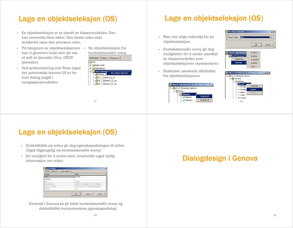 Ved synkronisering mot Rose lages det automatisk tomme OS er for hver dialog angitt i navigasjonsmodellen. Man må velge målmiljø for en objektseleksjon.