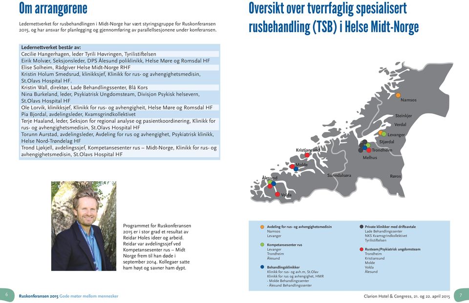 Ålesund poliklinikk, Helse Møre og Romsdal HF Elise Solheim, Rådgiver Helse Midt-Norge RHF Kristin Holum Smedsrud, klinikksjef, Klinikk for rus- og avhengighetsmedisin, St.Olavs Hospital HF.