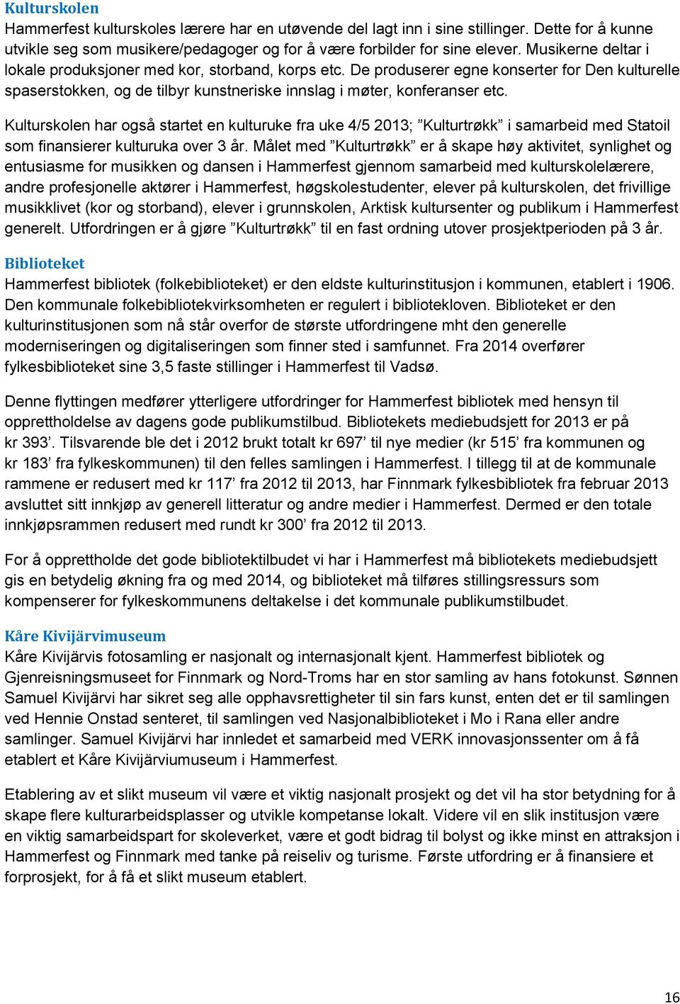 Kulturskolen har også startet en kulturuke fra uke 4/5 2013; Kulturtrøkk i samarbeid med Statoil som finansierer kulturuka over 3 år.