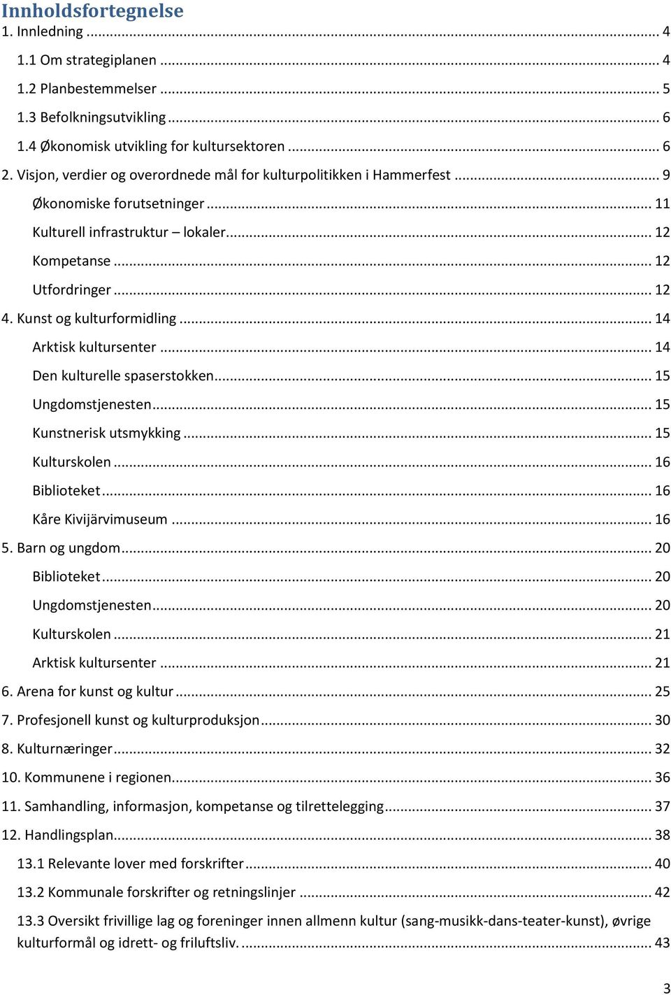 Kunst og kulturformidling... 14 Arktisk kultursenter... 14 Den kulturelle spaserstokken... 15 Ungdomstjenesten... 15 Kunstnerisk utsmykking... 15 Kulturskolen... 16 Biblioteket.