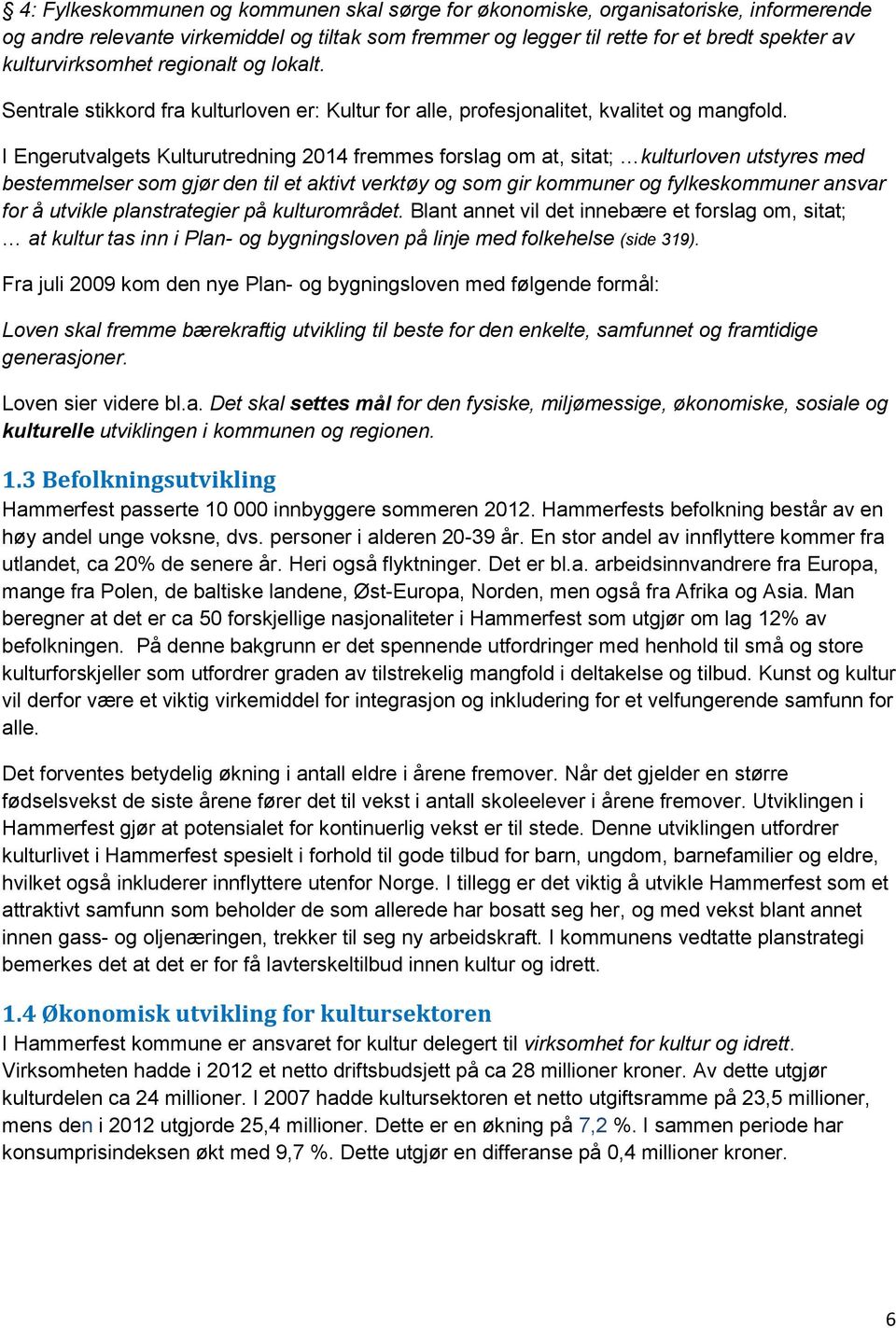 I Engerutvalgets Kulturutredning 2014 fremmes forslag om at, sitat; kulturloven utstyres med bestemmelser som gjør den til et aktivt verktøy og som gir kommuner og fylkeskommuner ansvar for å utvikle