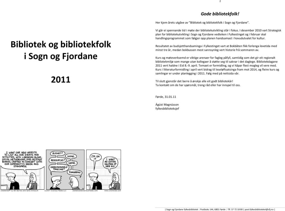 I desember 2010 vart Strategisk plan for bibliotekutvikling i Sogn og Fjordane vedteken i Fylkestinget og i februar skal handlingsprogrammet som følgjer opp planen handsamast i hovudutvalet for