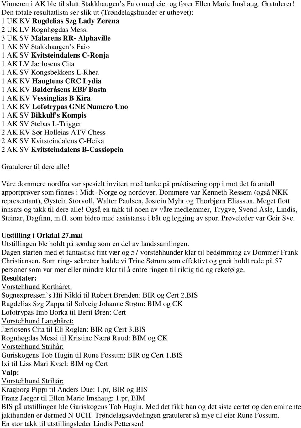 Kvitsteindalens C-Ronja 1 AK LV Jærlosens Cita 1 AK SV Kongsbekkens L-Rhea 1 AK KV Haugtuns CRC Lydia 1 AK KV Balderåsens EBF Basta 1 AK KV Vessinglias B Kira 1 AK KV Lofotrypas GNE Numero Uno 1 AK