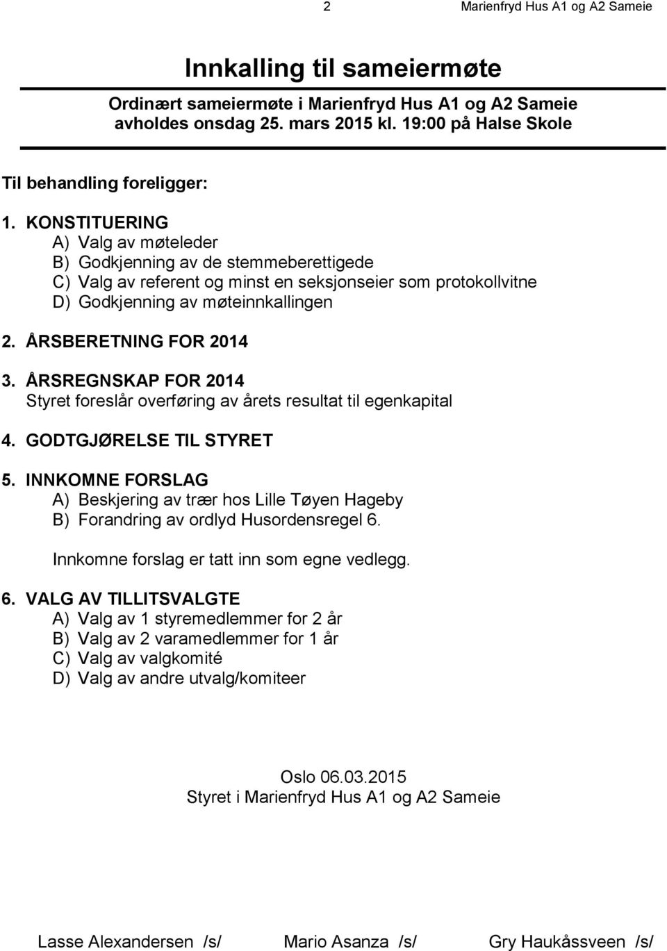 ÅRSREGNSKAP FOR 2014 Styret foreslår overføring av årets resultat til egenkapital 4. GODTGJØRELSE TIL STYRET 5.