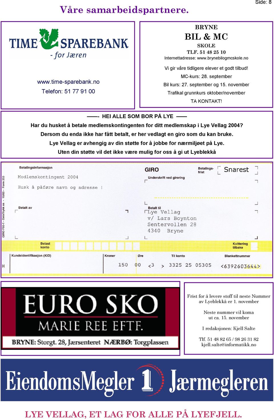 - HEI ALLE SOM BOR PÅ LYE Har du husket å betale medlemskontingenten for ditt medlemskap i Lye Vellag 2004? Dersom du enda ikke har fått betalt, er her vedlagt en giro som du kan bruke.