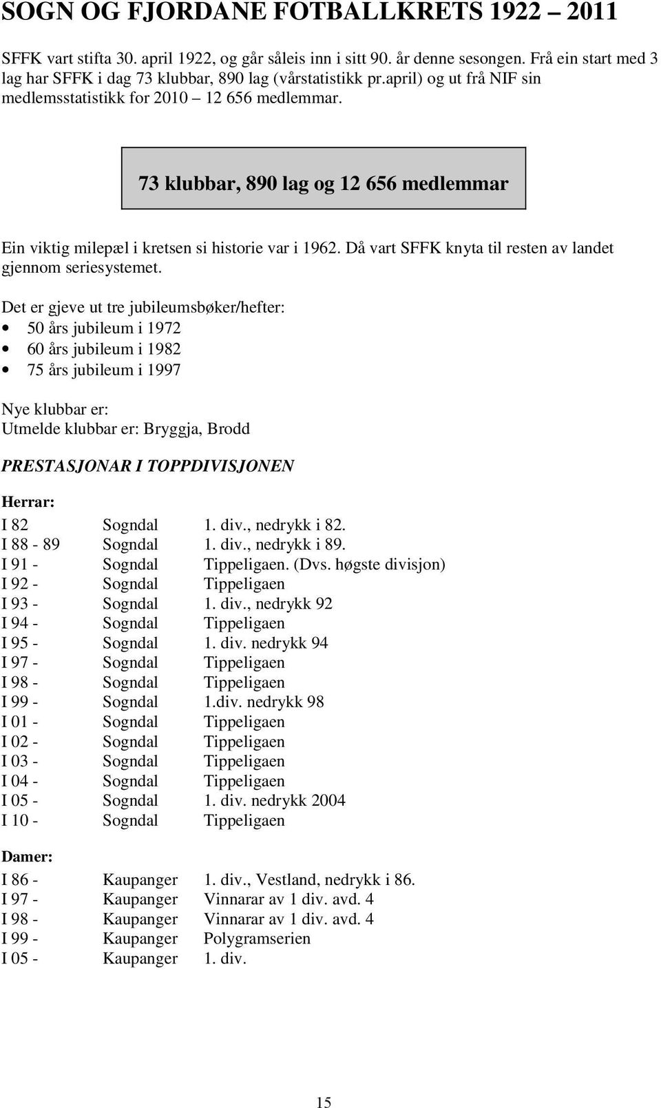 Då vart SFFK knyta til resten av landet gjennom seriesystemet.