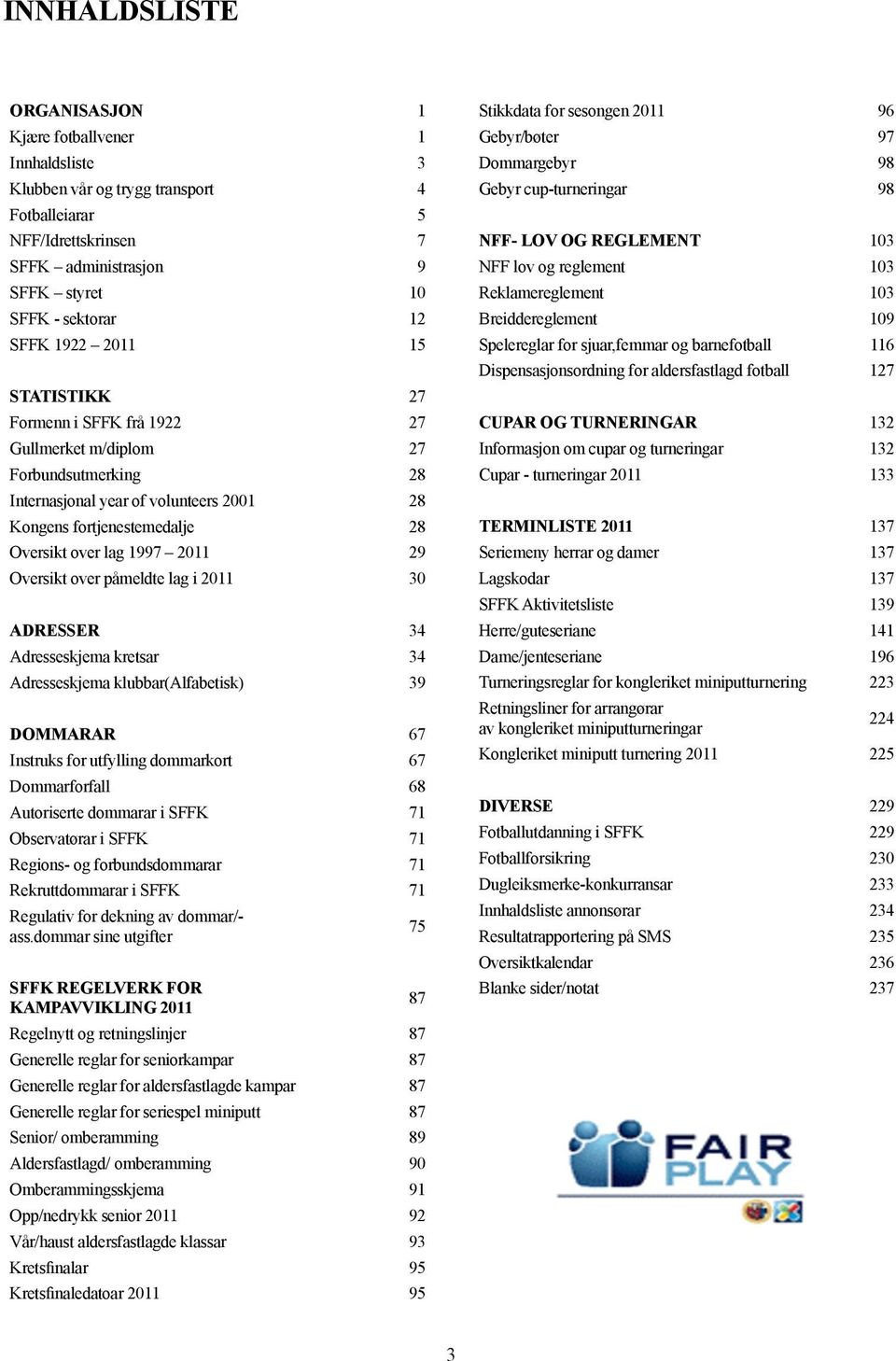 REGLEMENT 103 NFF/Idrettskrinsen NFF/Idrettskrinsen 7 7 NFF- LOV NFF OG REGLEMENT lov og reglement 103 103 SFFK administrasjon SFFK administrasjon 9 9 NFF lov og Reklamereglement 103 103 SFFK styret