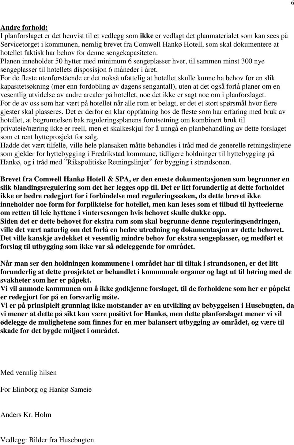 Planen inneholder 50 hytter med minimum 6 sengeplasser hver, til sammen minst 300 nye sengeplasser til hotellets disposisjon 6 måneder i året.