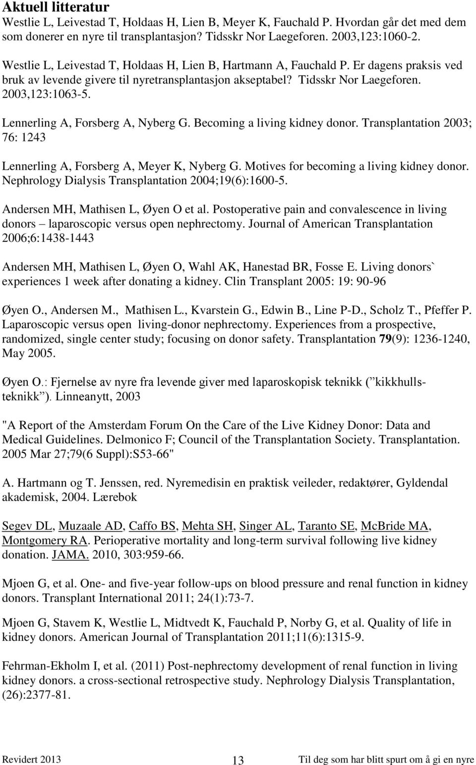 Lennerling A, Forsberg A, Nyberg G. Becoming a living kidney donor. Transplantation 2003; 76: 1243 Lennerling A, Forsberg A, Meyer K, Nyberg G. Motives for becoming a living kidney donor.