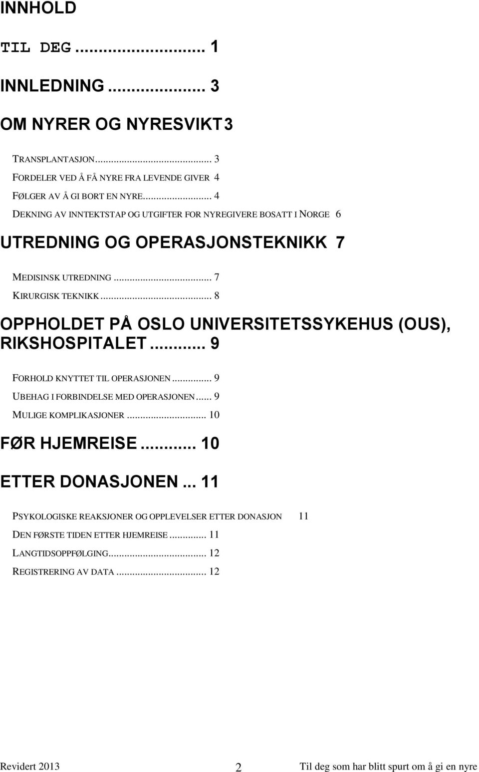 .. 8 OPPHOLDET PÅ OSLO UNIVERSITETSSYKEHUS (OUS), RIKSHOSPITALET... 9 FORHOLD KNYTTET TIL OPERASJONEN... 9 UBEHAG I FORBINDELSE MED OPERASJONEN.