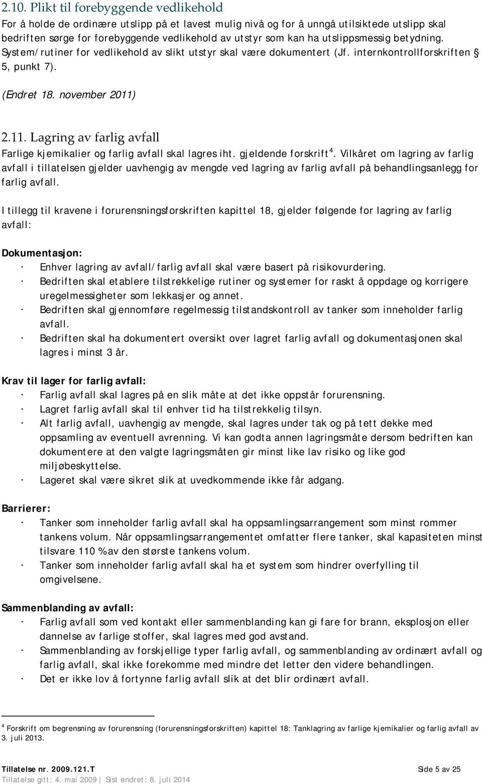 2.11. Lagring av farlig avfall Farlige kjemikalier og farlig avfall skal lagres iht. gjeldende forskrift 4.