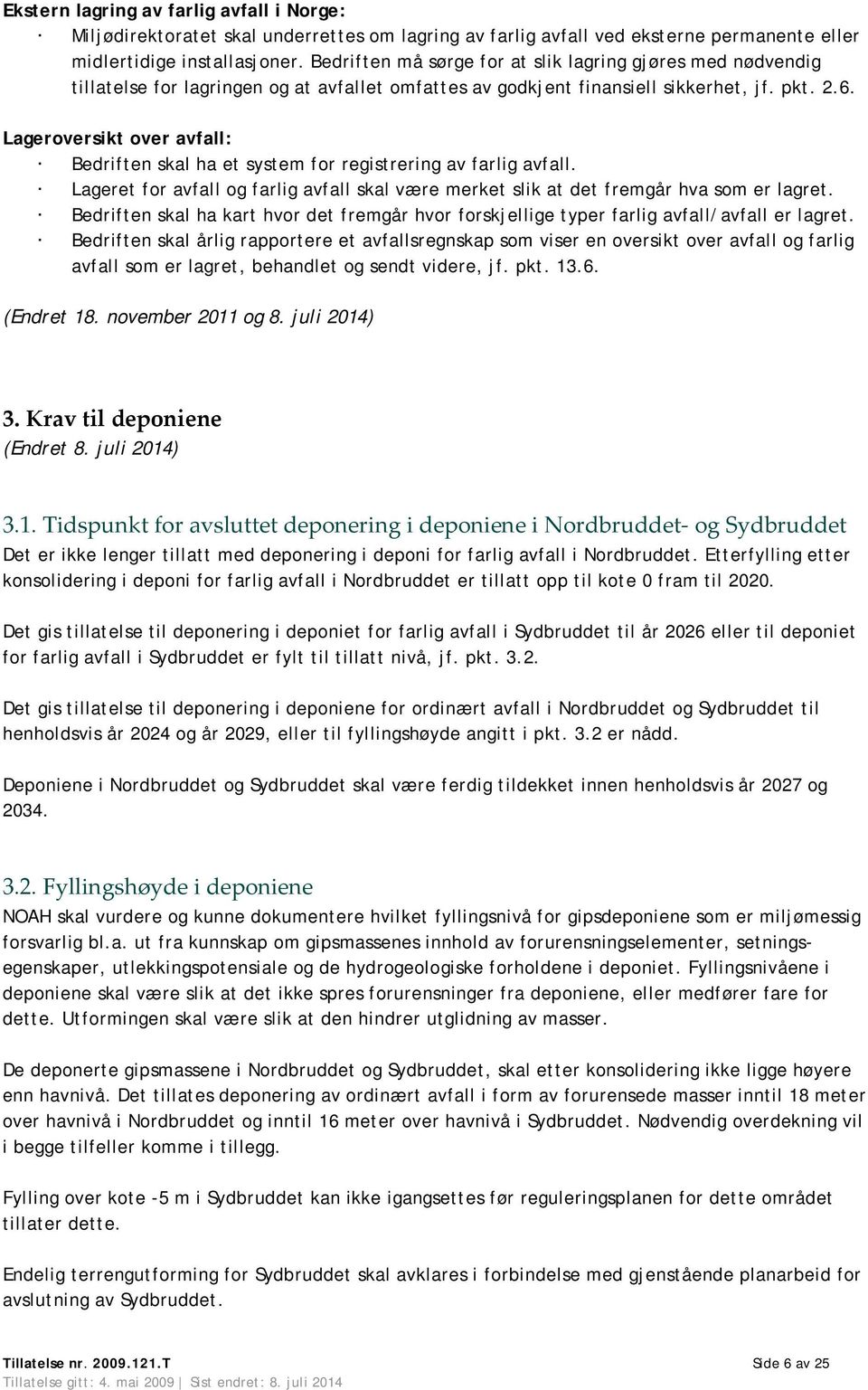 Lageroversikt over avfall: Bedriften skal ha et system for registrering av farlig avfall. Lageret for avfall og farlig avfall skal være merket slik at det fremgår hva som er lagret.