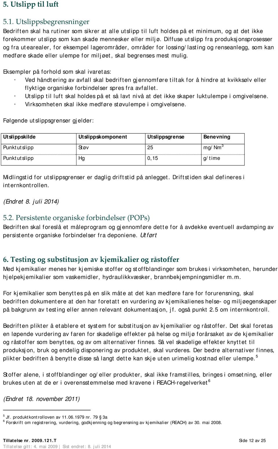 Diffuse utslipp fra produksjonsprosesser og fra utearealer, for eksempel lagerområder, områder for lossing/lasting og renseanlegg, som kan medføre skade eller ulempe for miljøet, skal begrenses mest