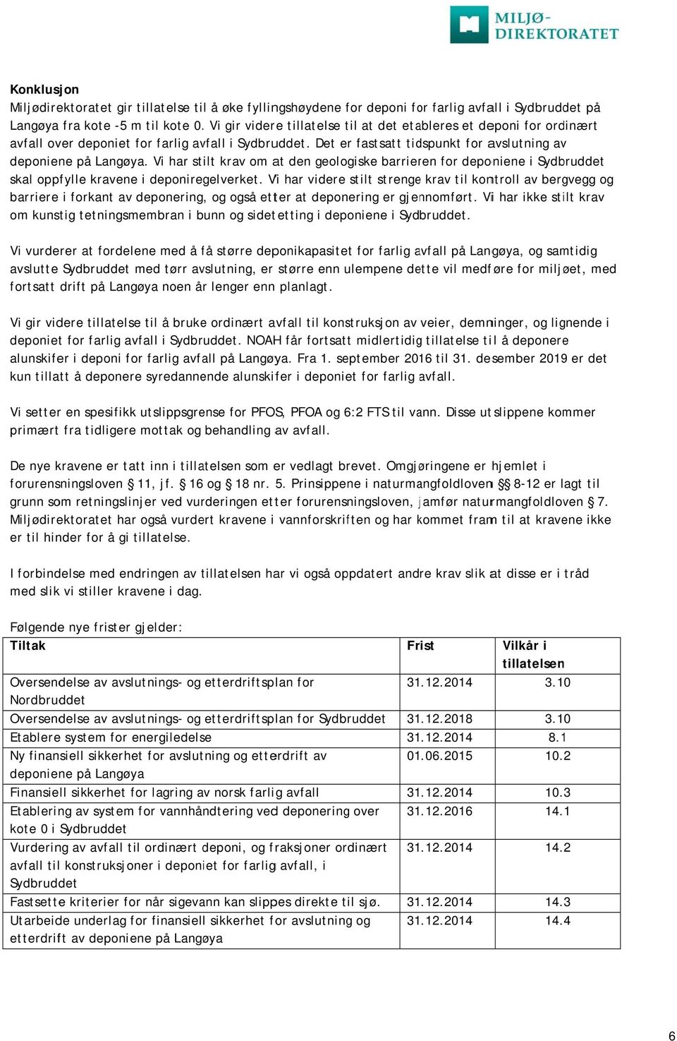 Vi har stilt krav om at den geologiske barrieren for deponiene i Sydbruddet skal oppfylle kravenee i deponiregelverket.