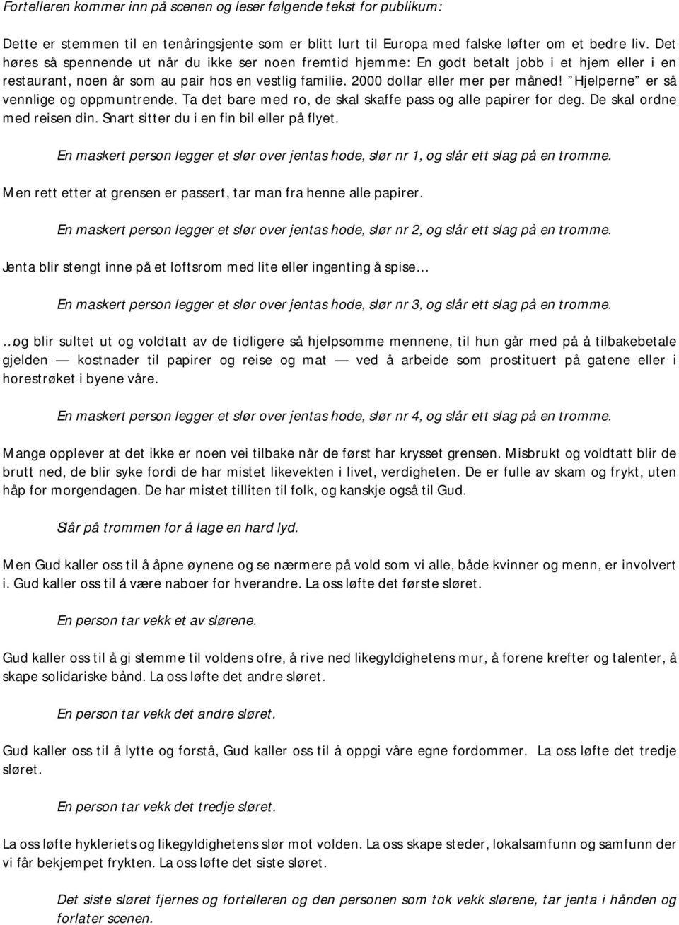 Hjelperne er så vennlige og oppmuntrende. Ta det bare med ro, de skal skaffe pass og alle papirer for deg. De skal ordne med reisen din. Snart sitter du i en fin bil eller på flyet.