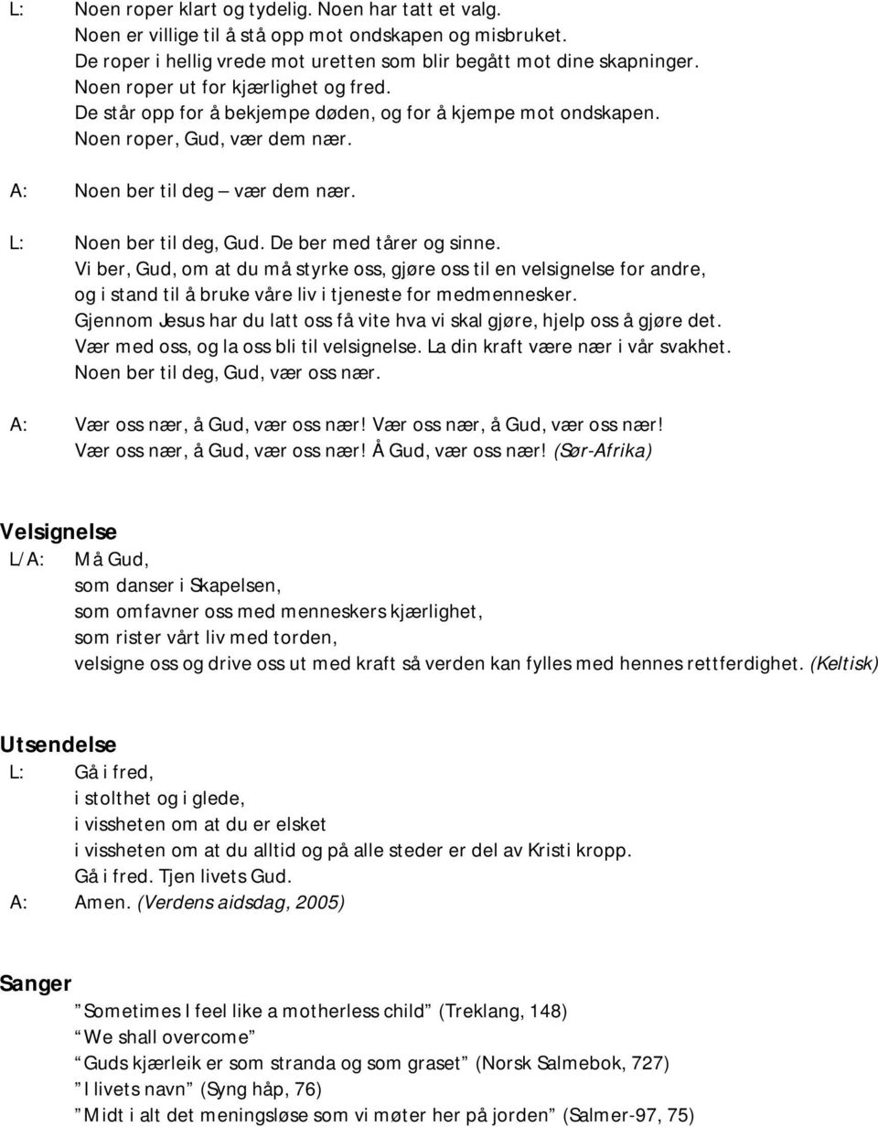 De ber med tårer og sinne. Vi ber, Gud, om at du må styrke oss, gjøre oss til en velsignelse for andre, og i stand til å bruke våre liv i tjeneste for medmennesker.