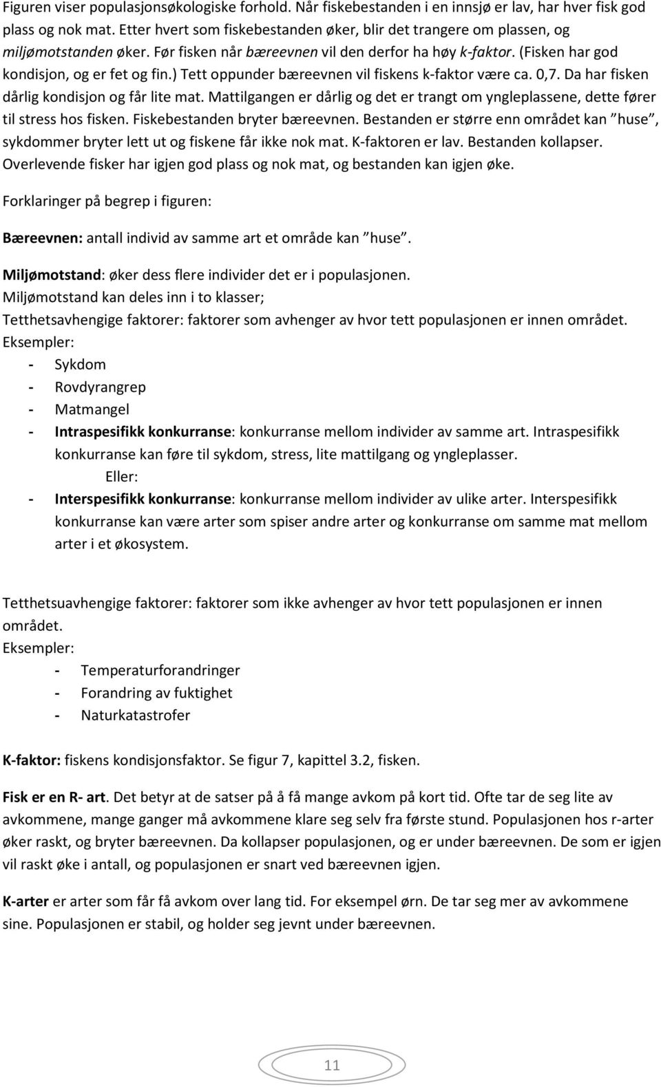 ) Tett oppunder bæreevnen vil fiskens k-faktor være ca. 0,7. Da har fisken dårlig kondisjon og får lite mat.