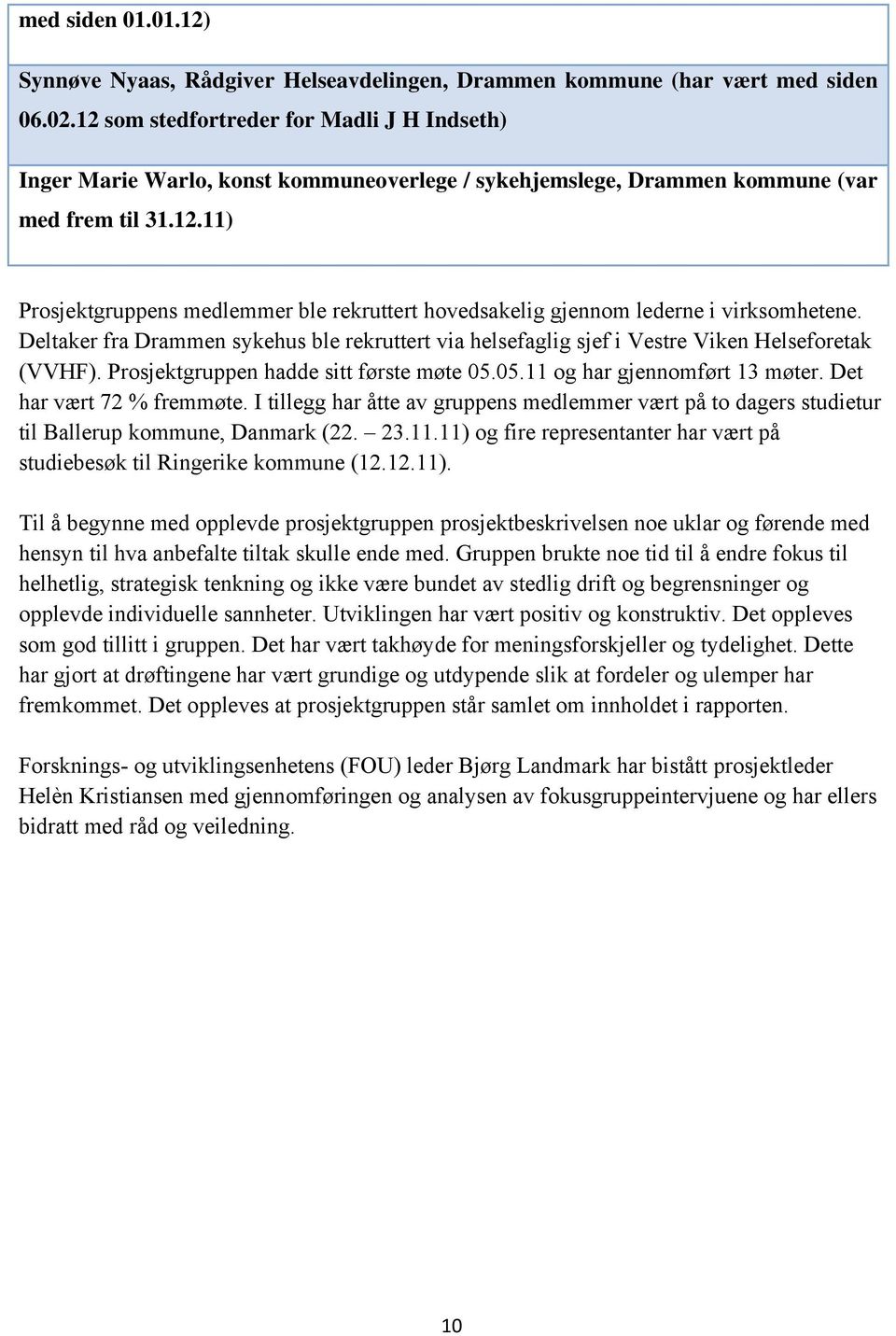 Deltaker fra Drammen sykehus ble rekruttert via helsefaglig sjef i Vestre Viken Helseforetak (VVHF). Prosjektgruppen hadde sitt første møte 05.05.11 og har gjennomført 13 møter.