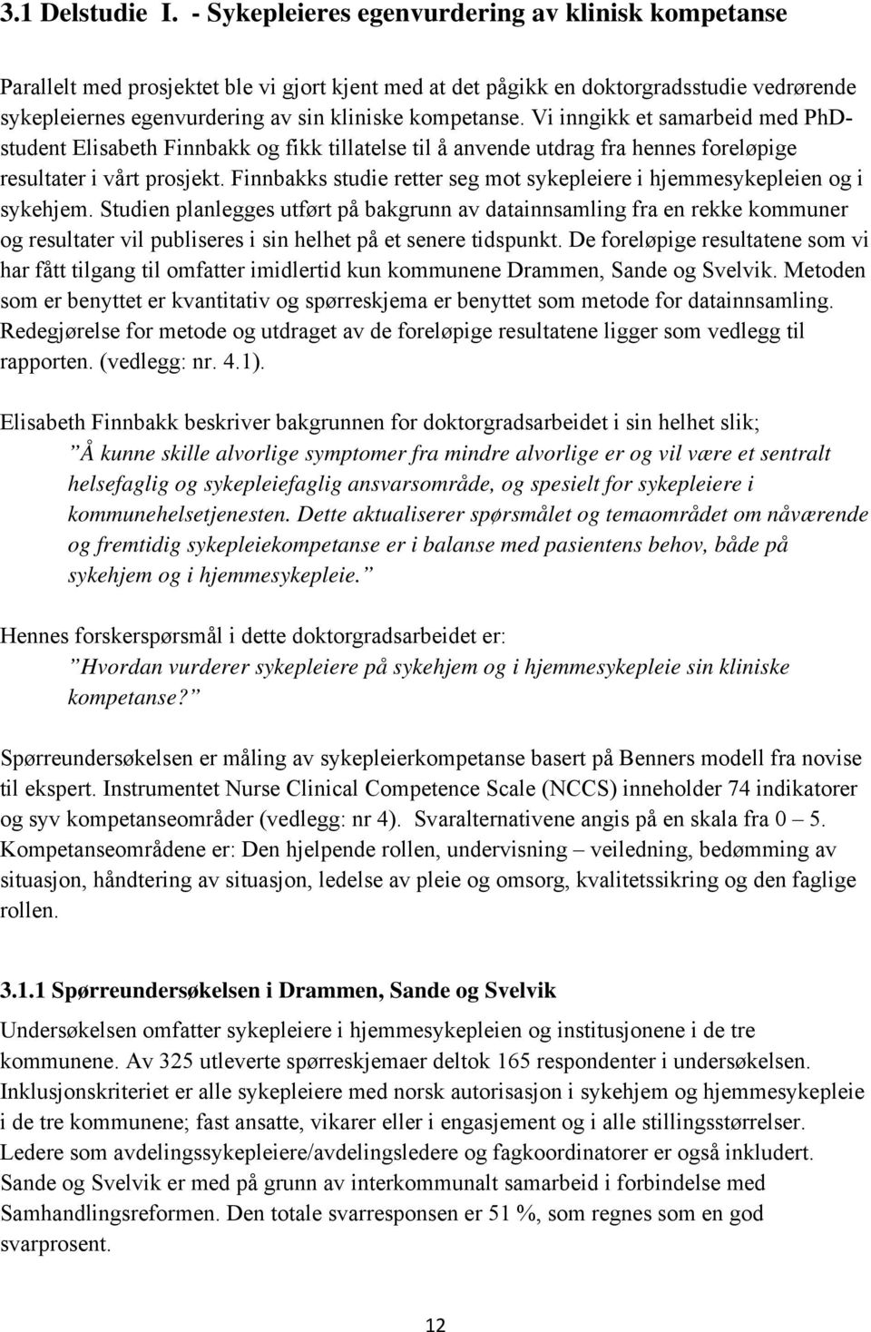 Vi inngikk et samarbeid med PhDstudent Elisabeth Finnbakk og fikk tillatelse til å anvende utdrag fra hennes foreløpige resultater i vårt prosjekt.