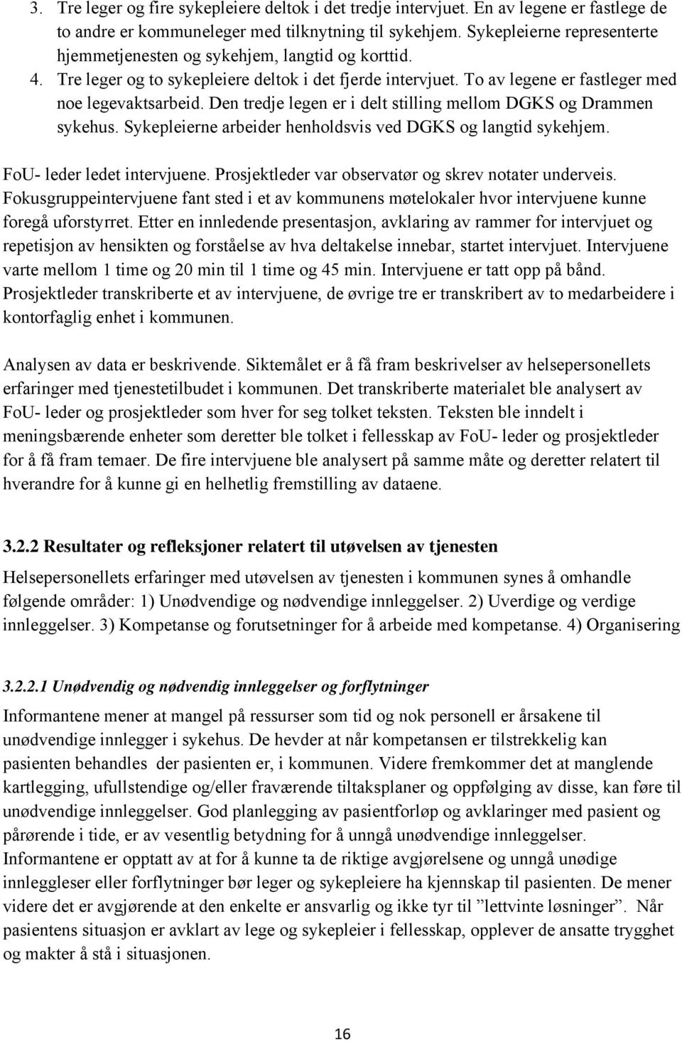 Den tredje legen er i delt stilling mellom DGKS og Drammen sykehus. Sykepleierne arbeider henholdsvis ved DGKS og langtid sykehjem. FoU- leder ledet intervjuene.