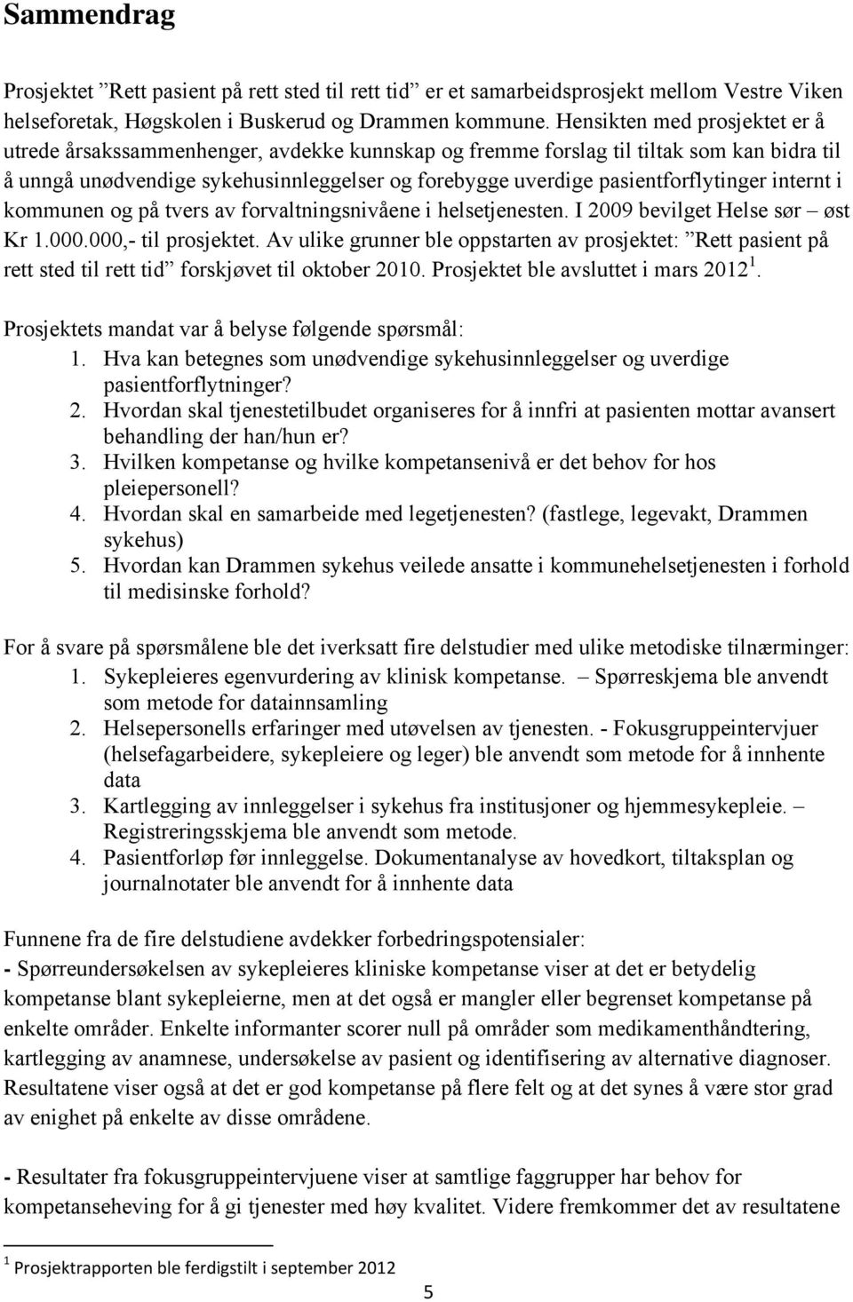 pasientforflytinger internt i kommunen og på tvers av forvaltningsnivåene i helsetjenesten. I 2009 bevilget Helse sør øst Kr 1.000.000,- til prosjektet.