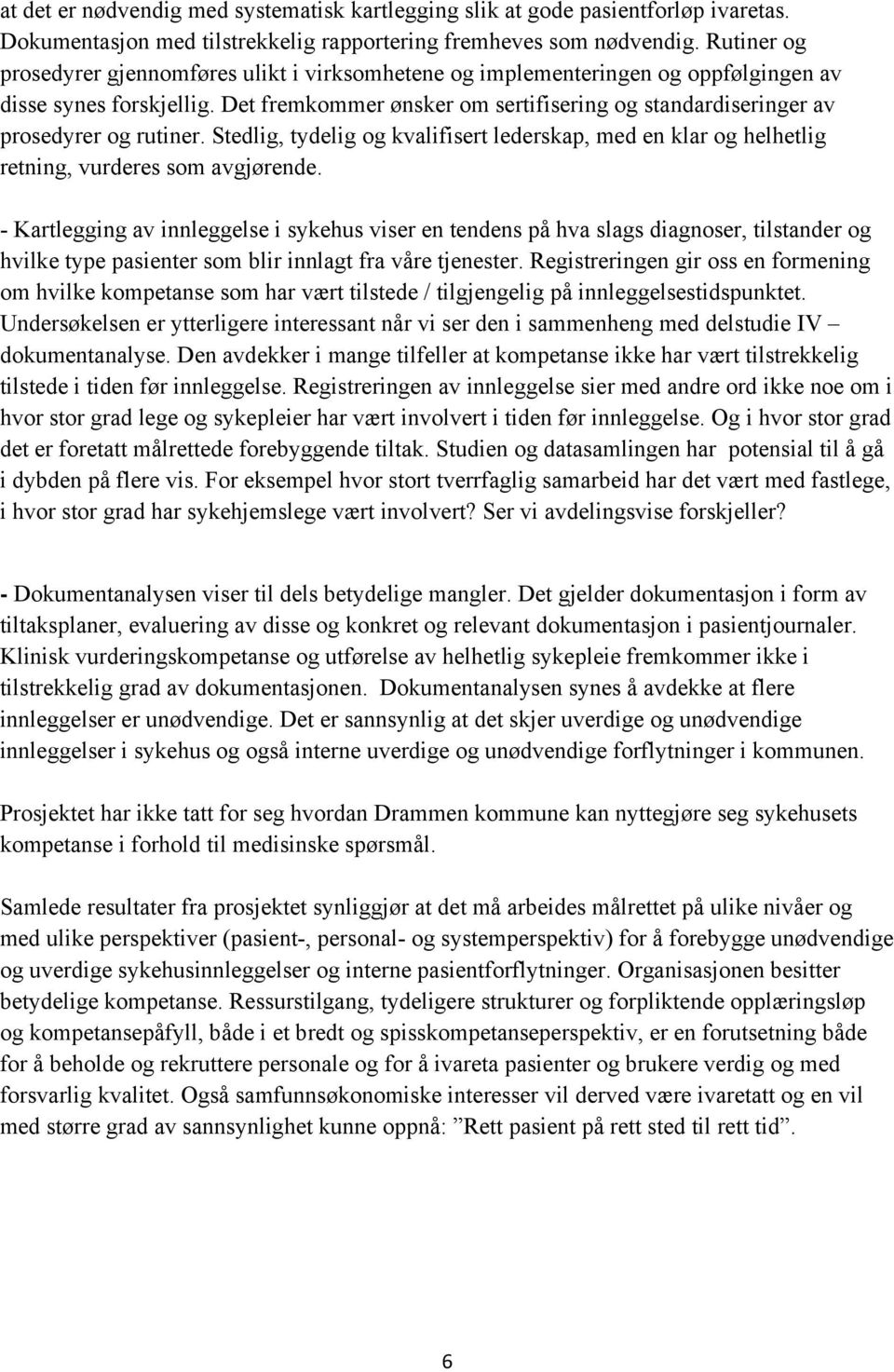 Det fremkommer ønsker om sertifisering og standardiseringer av prosedyrer og rutiner. Stedlig, tydelig og kvalifisert lederskap, med en klar og helhetlig retning, vurderes som avgjørende.