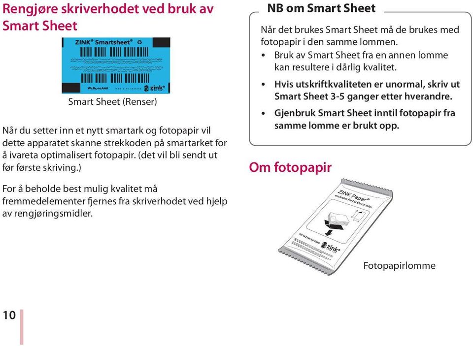 ) For å beholde best mulig kvalitet må fremmedelementer fjernes fra skriverhodet ved hjelp av rengjøringsmidler.