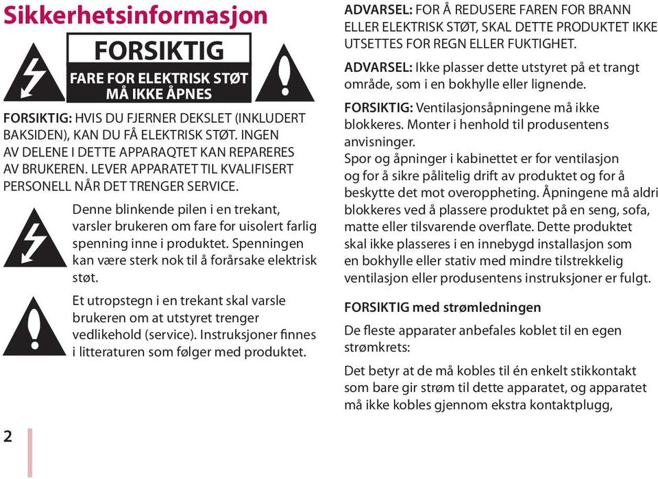 2 FORSIKTIG FARE FOR ELEKTRISK STØT MÅ IKKE ÅPNES Denne blinkende pilen i en trekant, varsler brukeren om fare for uisolert farlig spenning inne i produktet.