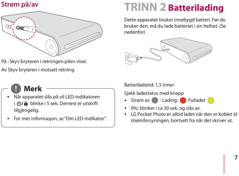 ,, Merk y Når apparatet slås på vil LED-indikatoren i blinke i 5 sek. Dernest er utskrift tilgjengelig. y For mer informasjon, se Om LED-indikator.