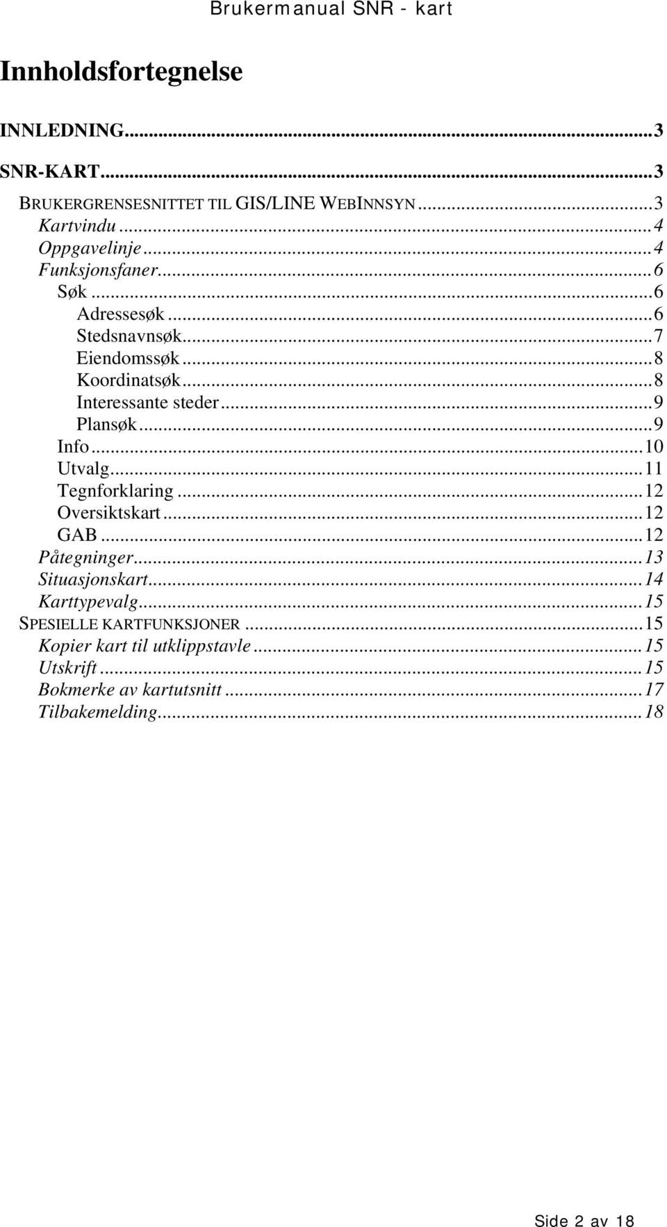 ..9 Info...10 Utvalg...11 Tegnforklaring...12 Oversiktskart...12 GAB...12 Påtegninger...13 Situasjonskart...14 Karttypevalg.