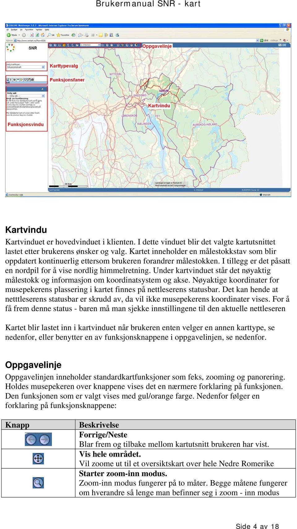 Under kartvinduet står det nøyaktig målestokk og informasjon om koordinatsystem og akse. Nøyaktige koordinater for musepekerens plassering i kartet finnes på nettleserens statusbar.