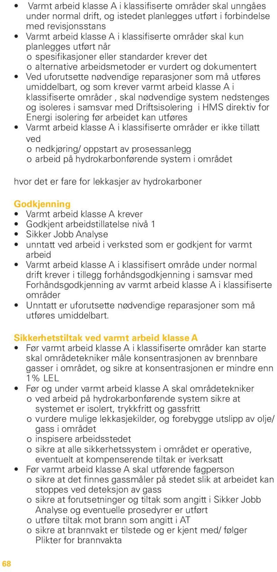 krever varmt arbeid klasse A i klassifiserte områder, skal nødvendige system nedstenges og isoleres i samsvar med Driftsisolering i HMS direktiv for Energi isolering før arbeidet kan utføres Varmt