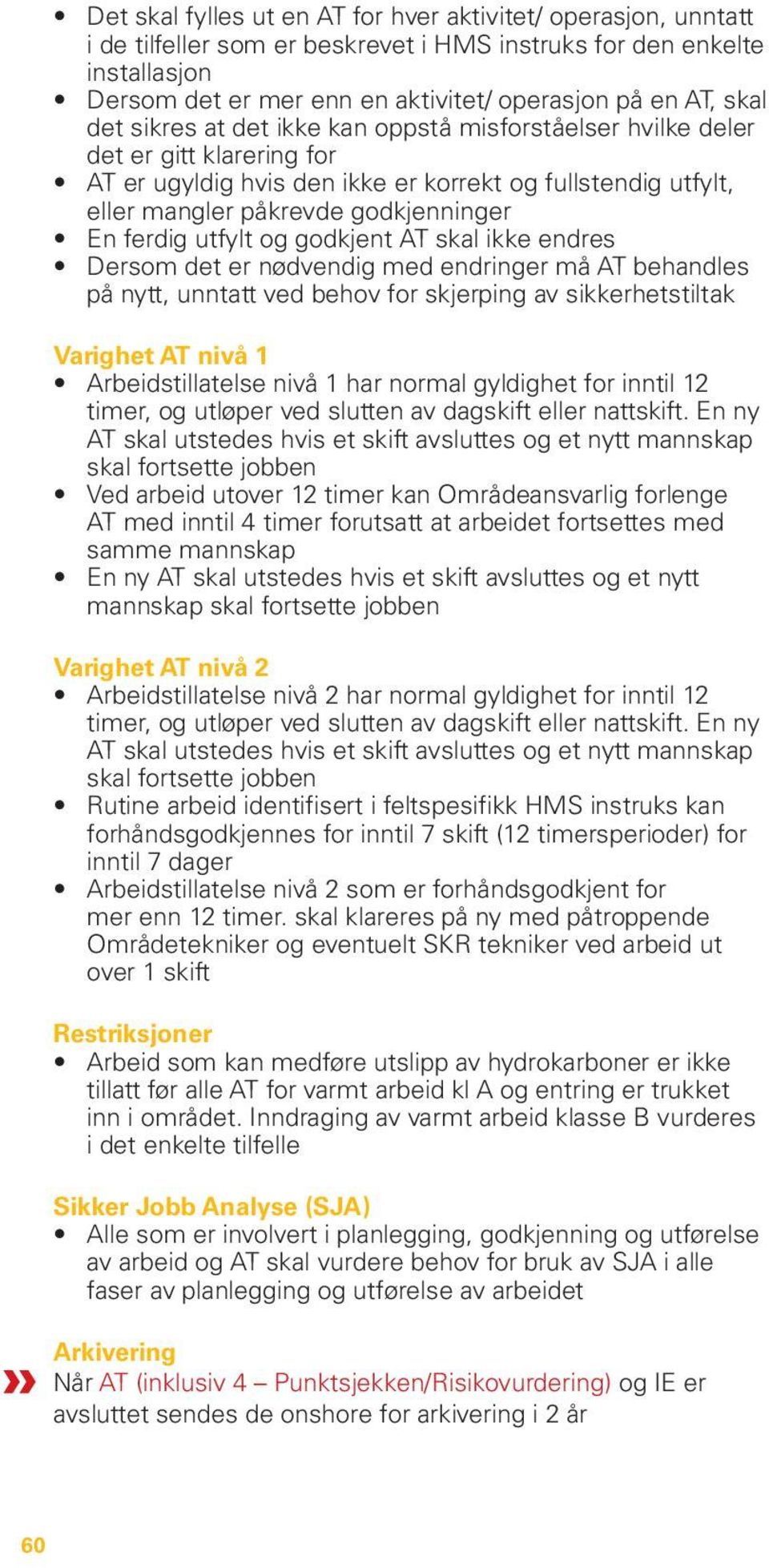 ferdig utfylt og godkjent AT skal ikke endres Dersom det er nødvendig med endringer må AT behandles på nytt, unntatt ved behov for skjerping av sikkerhetstiltak Varighet AT nivå 1 Arbeidstillatelse