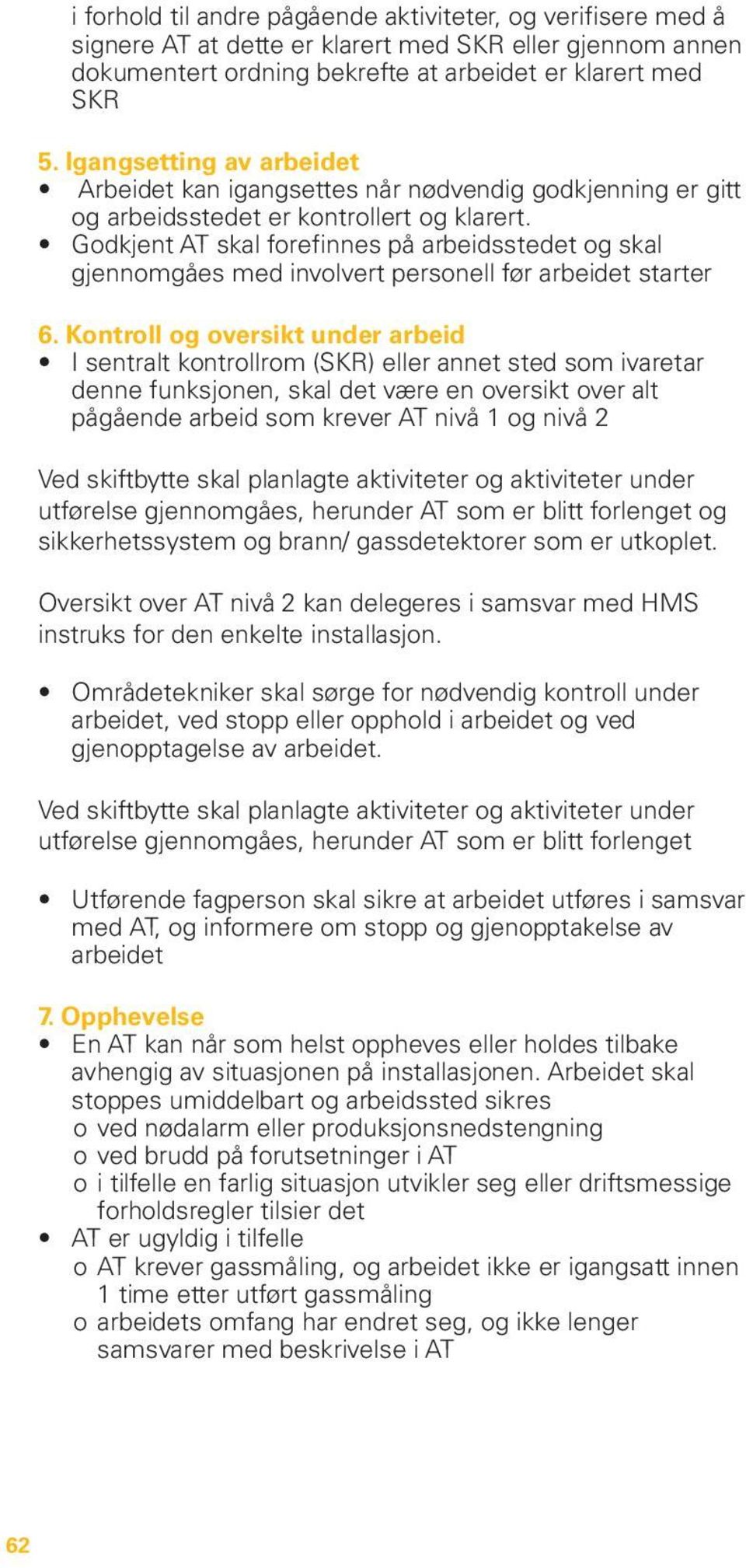 Godkjent AT skal forefinnes på arbeidsstedet og skal gjennomgåes med involvert personell før arbeidet starter 6.