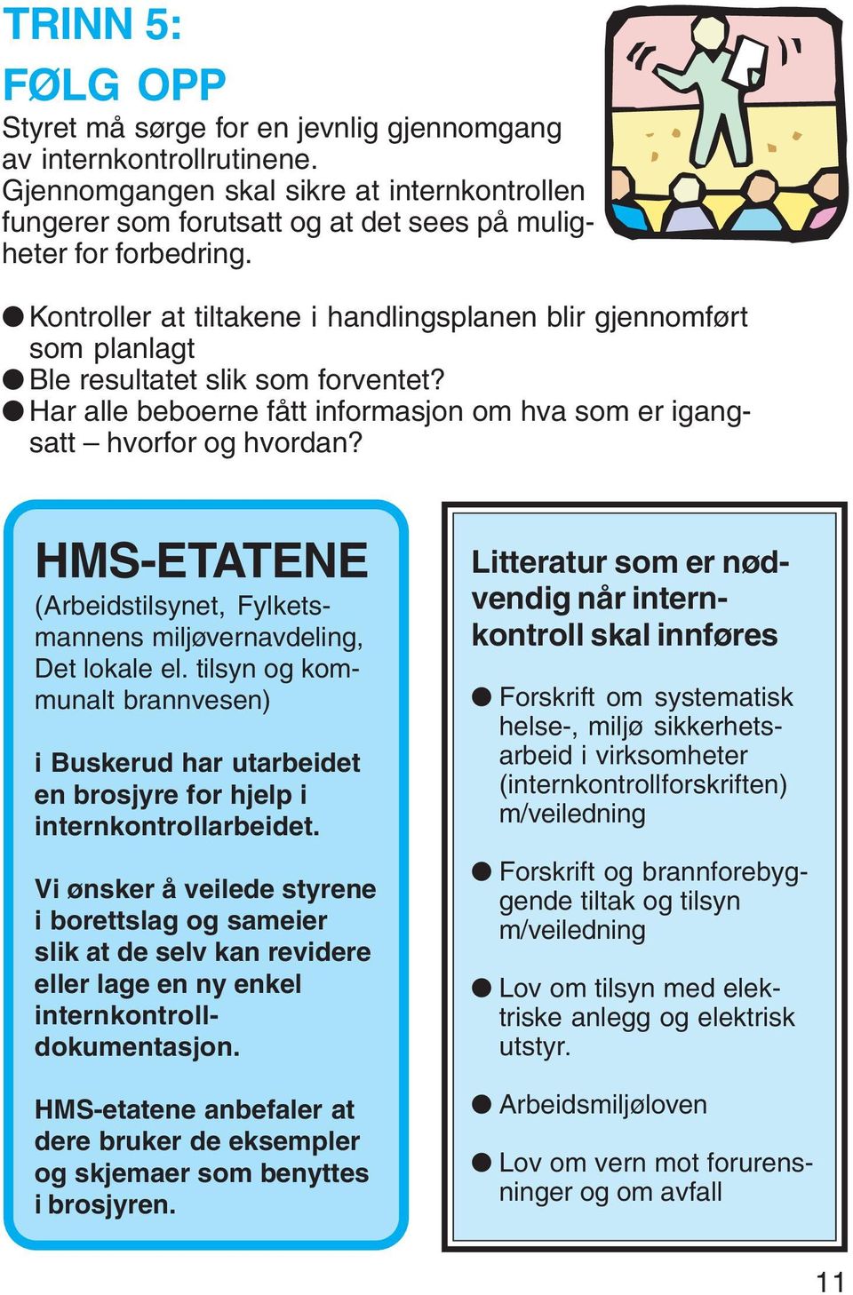 HMS-ETATENE (Arbeidstilsynet, Fylketsmannens miljøvernavdeling, Det lokale el. tilsyn og kommunalt brannvesen) i Buskerud har utarbeidet en brosjyre for hjelp i internkontrollarbeidet.