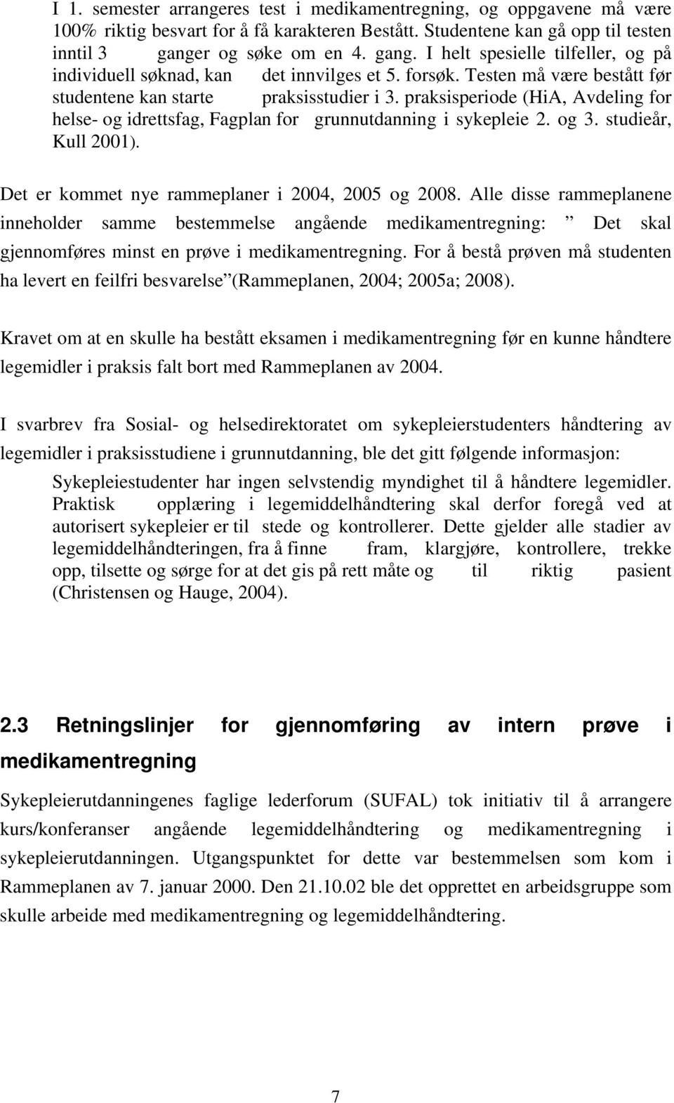 praksisperiode (HiA, Avdeling for helse- og idrettsfag, Fagplan for grunnutdanning i sykepleie 2. og 3. studieår, Kull 2001). Det er kommet nye rammeplaner i 2004, 2005 og 2008.