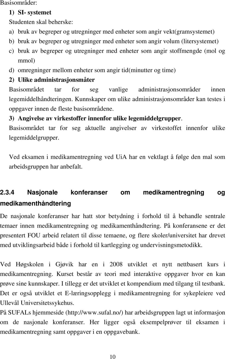 Basisområdet tar for seg vanlige administrasjonsområder innen legemiddelhåndteringen. Kunnskaper om ulike administrasjonsområder kan testes i oppgaver innen de fleste basisområdene.