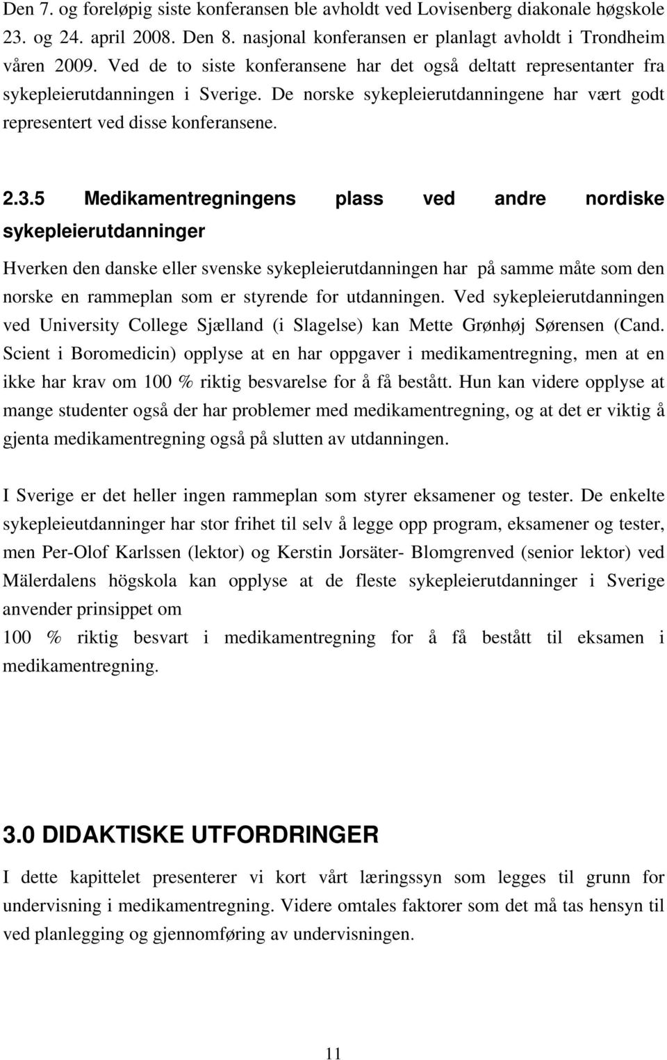 5 Medikamentregningens plass ved andre nordiske sykepleierutdanninger Hverken den danske eller svenske sykepleierutdanningen har på samme måte som den norske en rammeplan som er styrende for