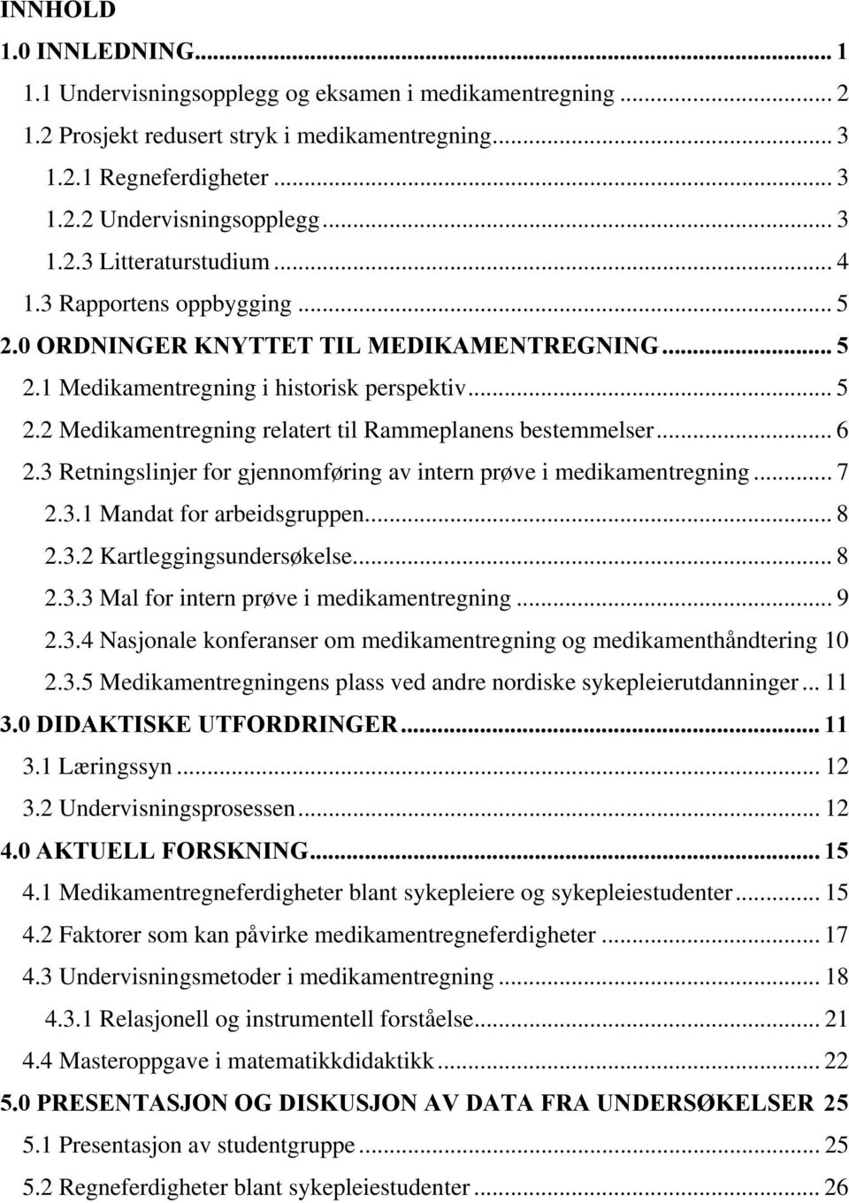 .. 6 2.3 Retningslinjer for gjennomføring av intern prøve i medikamentregning... 7 2.3.1 Mandat for arbeidsgruppen... 8 2.3.2 Kartleggingsundersøkelse... 8 2.3.3 Mal for intern prøve i medikamentregning.