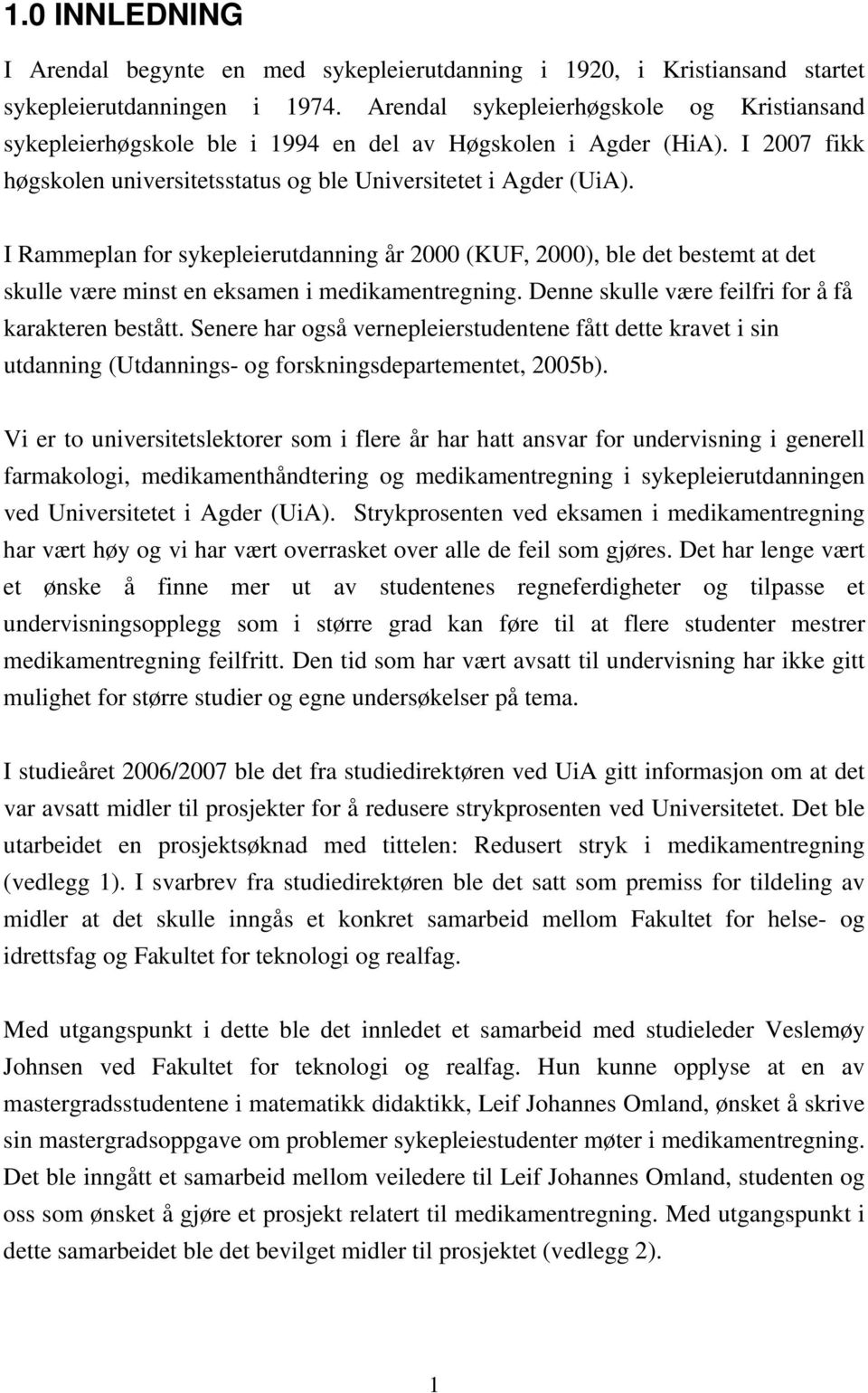 I Rammeplan for sykepleierutdanning år 2000 (KUF, 2000), ble det bestemt at det skulle være minst en eksamen i medikamentregning. Denne skulle være feilfri for å få karakteren bestått.