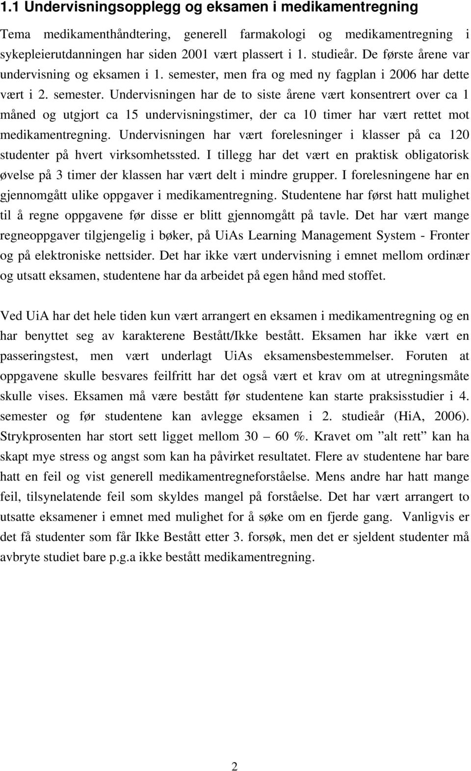 men fra og med ny fagplan i 2006 har dette vært i 2. semester.