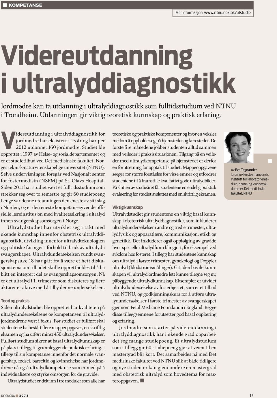 Studiet ble opprettet i 1997 av Helse- og sosialdepartementet og er et studietilbud ved Det medisinske fakultet, Norges teknisk-naturvitenskapelige universitet (NTNU).