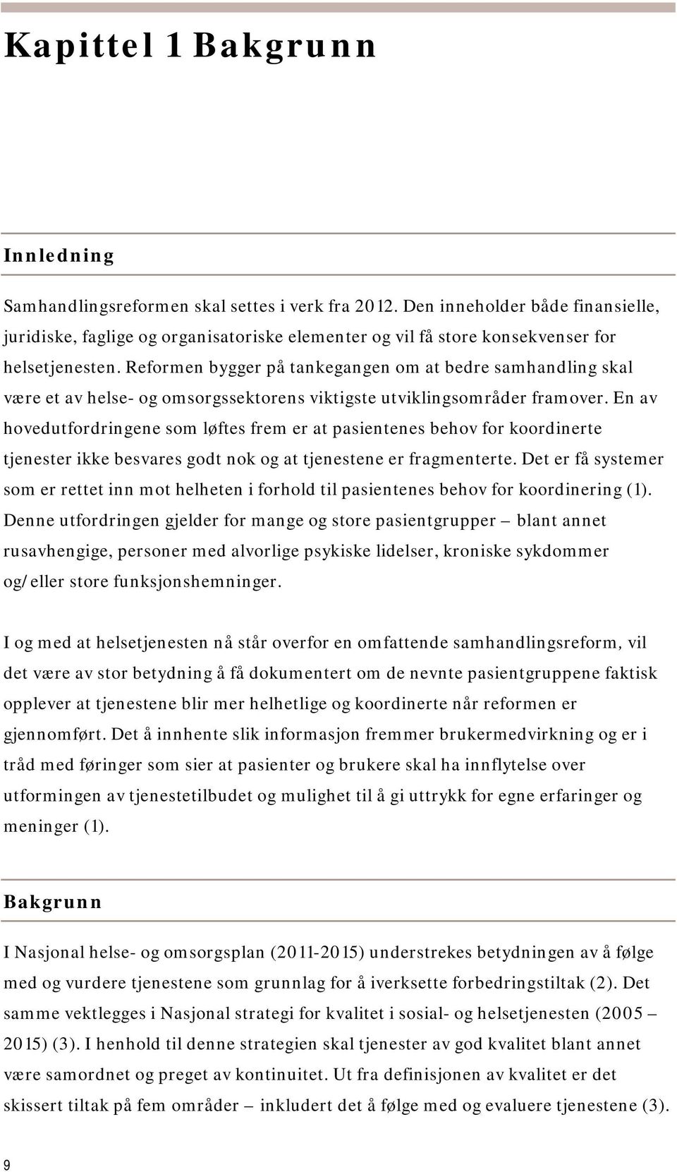 Reformen bygger på tankegangen om at bedre samhandling skal være et av helse- og omsorgssektorens viktigste utviklingsområder framover.