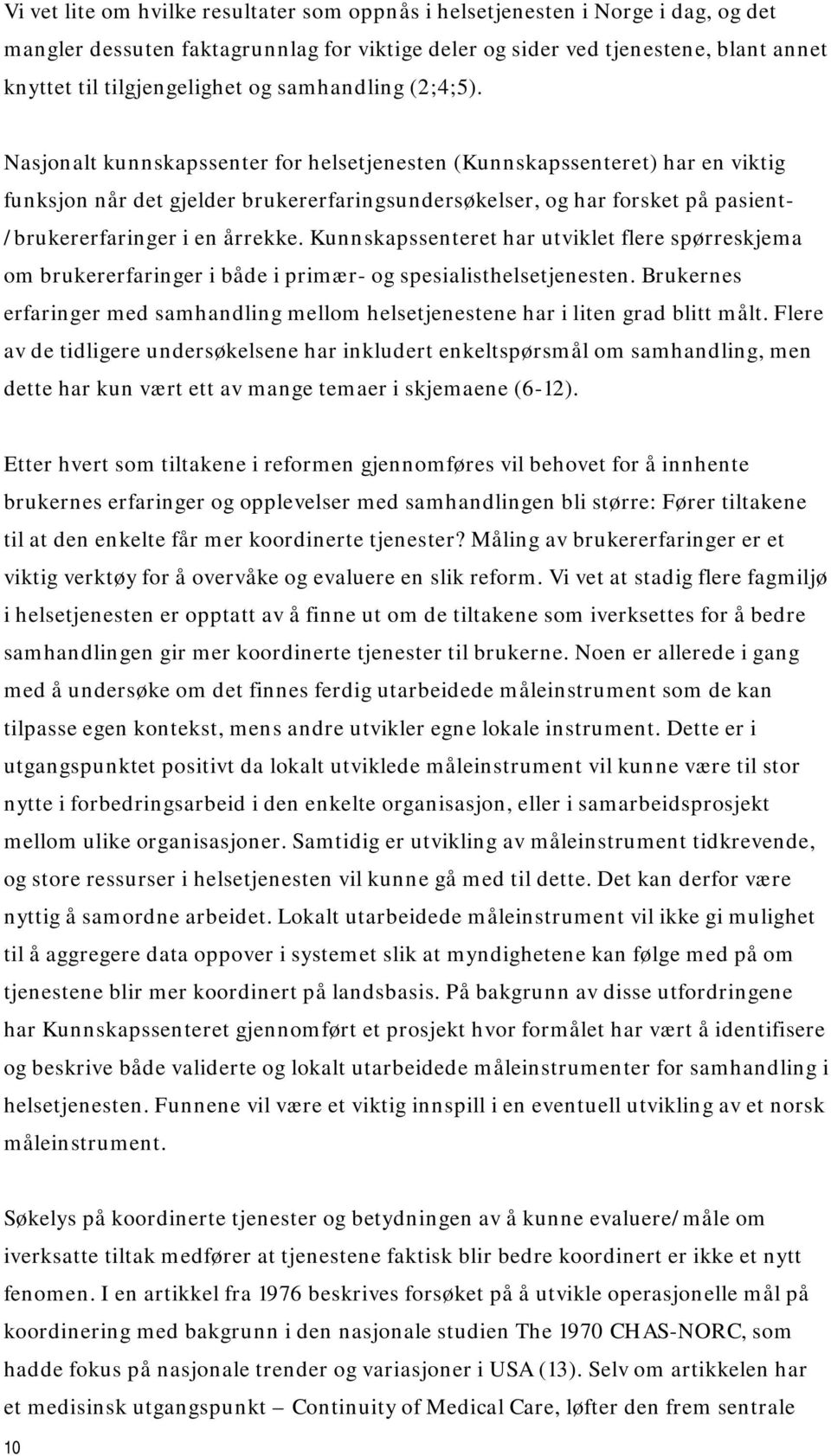 Nasjonalt kunnskapssenter for helsetjenesten (Kunnskapssenteret) har en viktig funksjon når det gjelder brukererfaringsundersøkelser, og har forsket på pasient- /brukererfaringer i en årrekke.