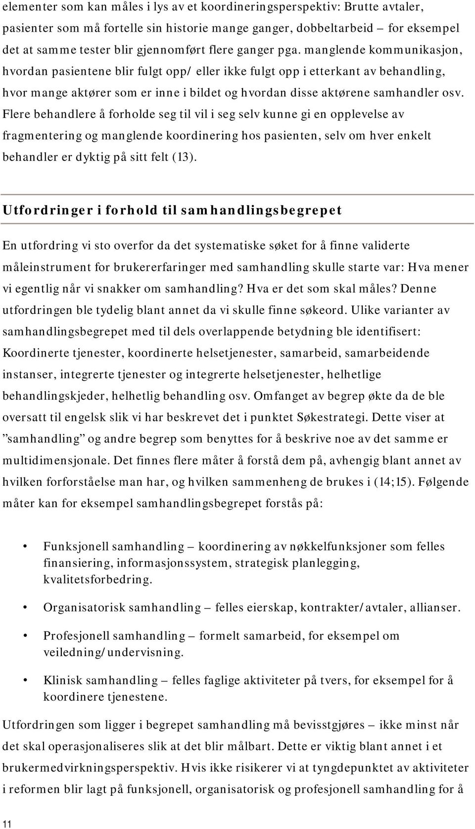 manglende kommunikasjon, hvordan pasientene blir fulgt opp/ eller ikke fulgt opp i etterkant av behandling, hvor mange aktører som er inne i bildet og hvordan disse aktørene samhandler osv.