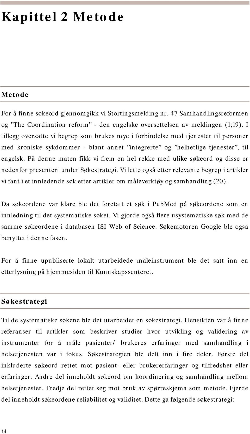 På denne måten fikk vi frem en hel rekke med ulike søkeord og disse er nedenfor presentert under Søkestrategi.