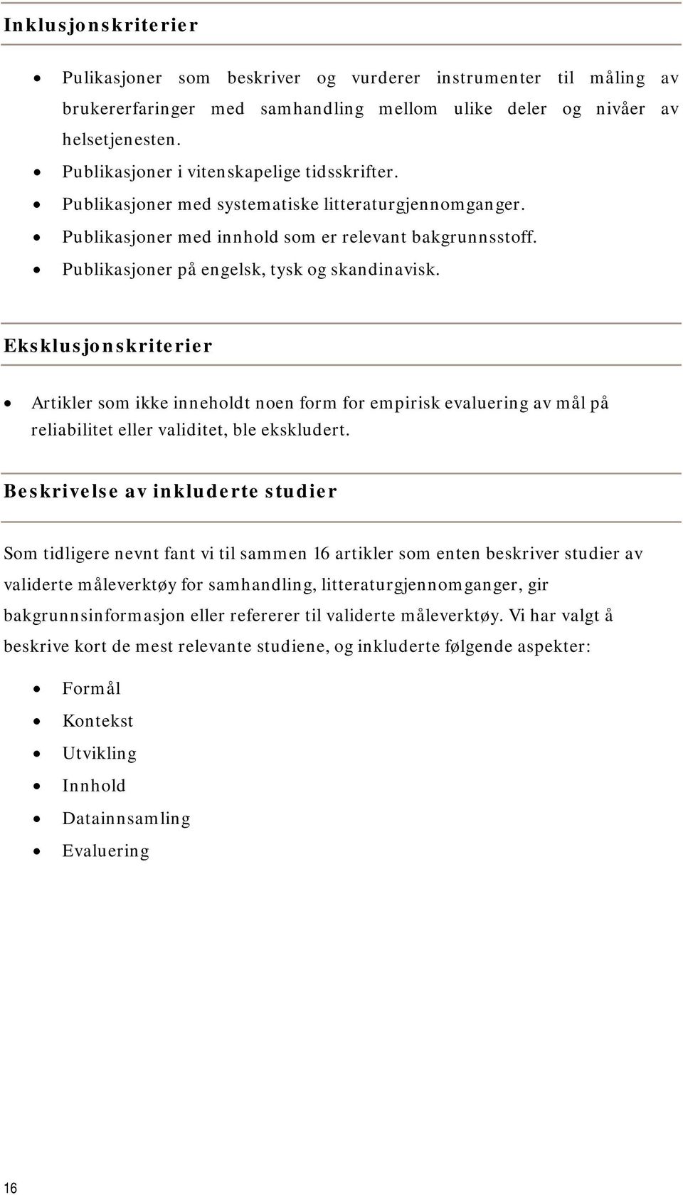 Publikasjoner på engelsk, tysk og skandinavisk. Eksklusjonskriterier Artikler som ikke inneholdt noen form for empirisk evaluering av mål på reliabilitet eller validitet, ble ekskludert.