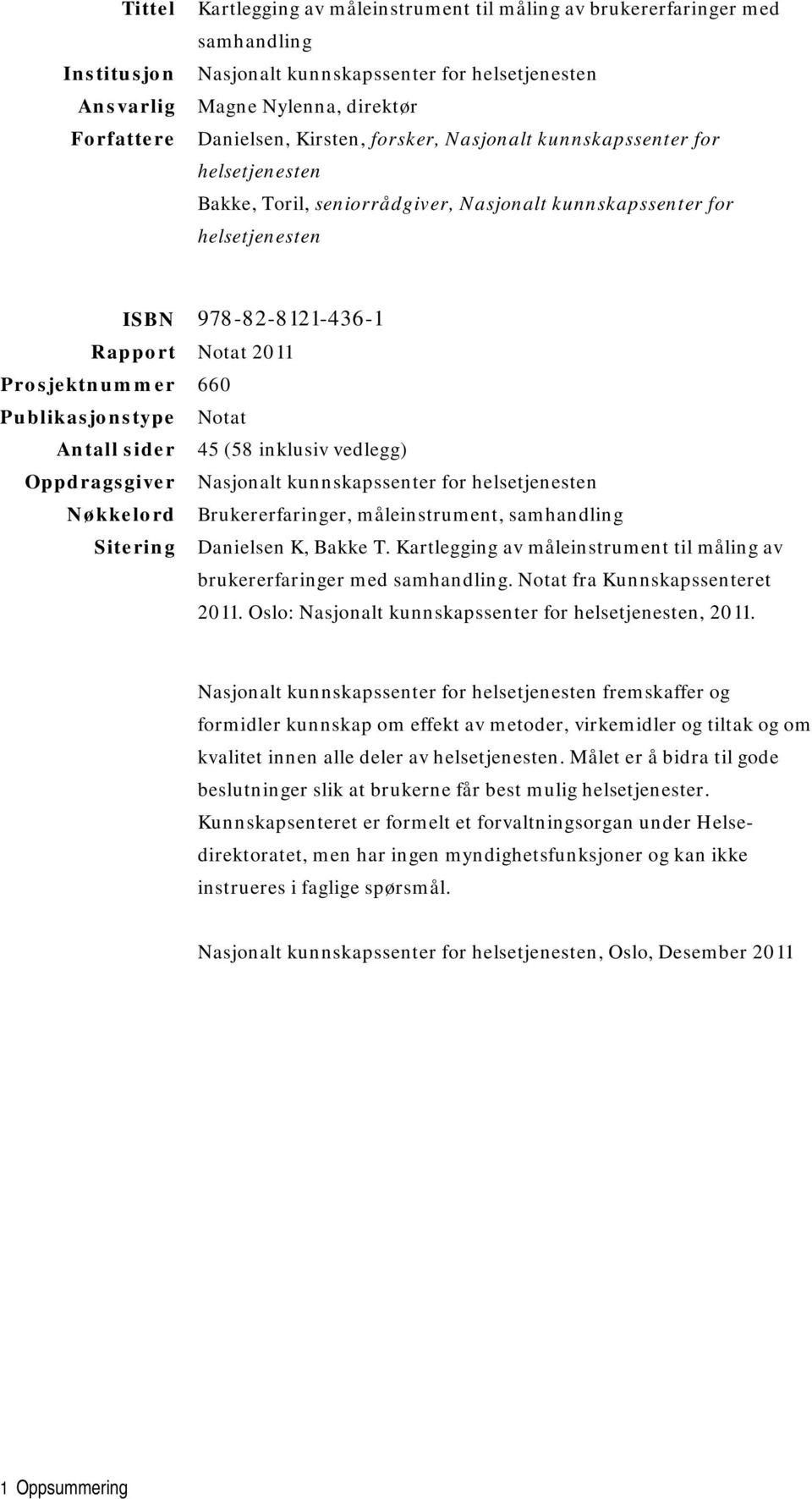 Publikasjonstype Notat Antall sider 45 (58 inklusiv vedlegg) Oppdragsgiver Nasjonalt kunnskapssenter for helsetjenesten Nøkkelord Brukererfaringer, måleinstrument, samhandling Sitering Danielsen K,