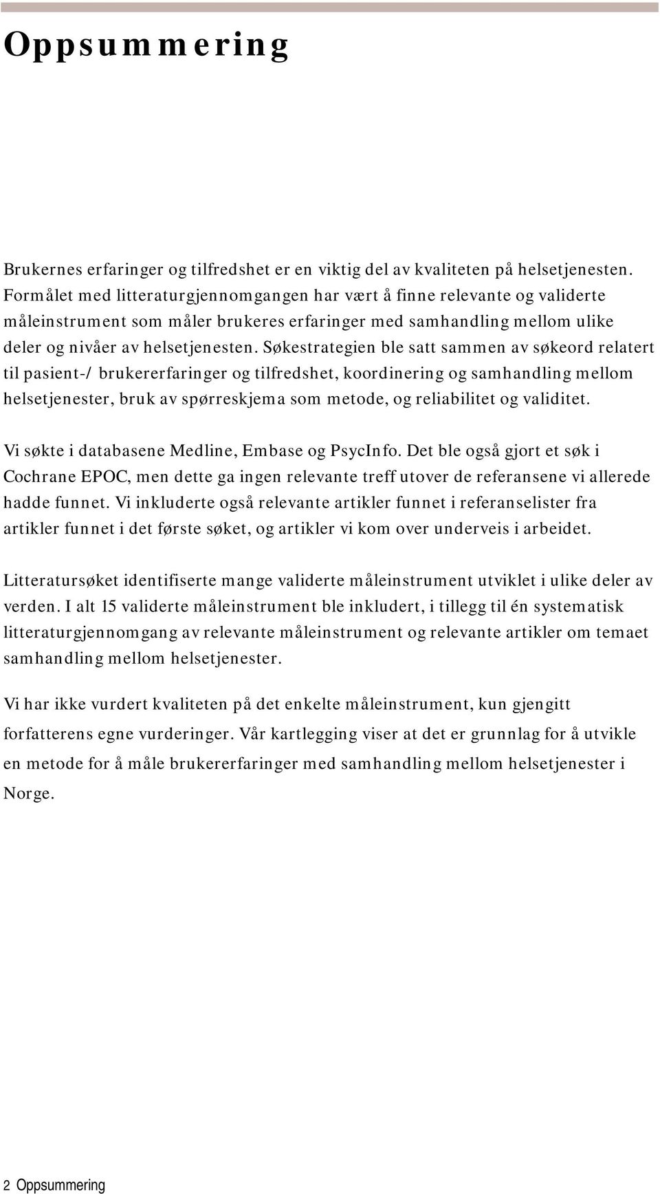 Søkestrategien ble satt sammen av søkeord relatert til pasient-/ brukererfaringer og tilfredshet, koordinering og samhandling mellom helsetjenester, bruk av spørreskjema som metode, og reliabilitet